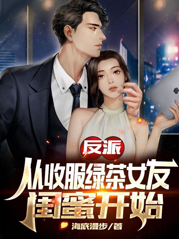 反派从收服绿茶女友闺蜜开始精校版