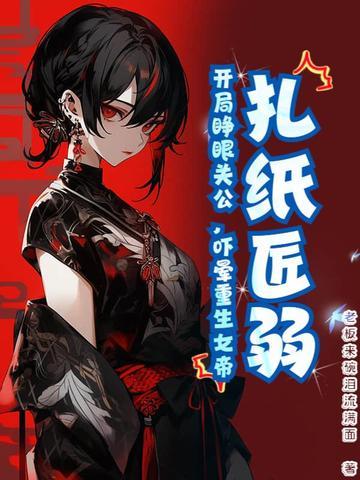 扎纸匠开局扎出黑白无常飞卢